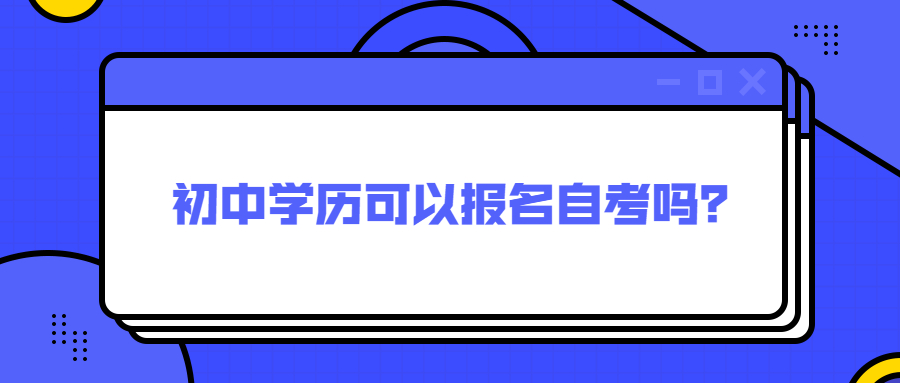 初中學(xué)歷可以報名重慶自考嗎？