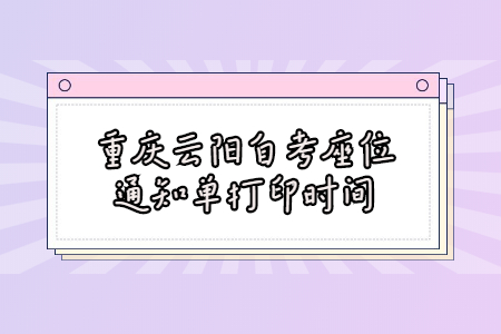 2022年4月重慶云陽自考座位通知單打印時間