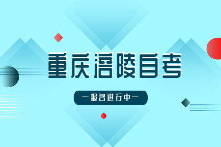 2022年10月重慶涪陵自考報名進行中