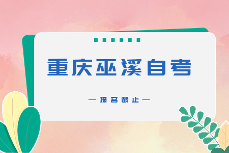 2022年10月重慶巫溪自考報(bào)名今日截止