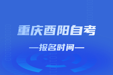 2023年4月重慶酉陽自考報(bào)名時(shí)間