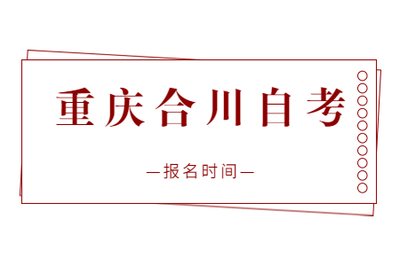 2023年4月重慶合川自考報名時間